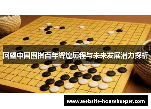 回望中国围棋百年辉煌历程与未来发展潜力探析